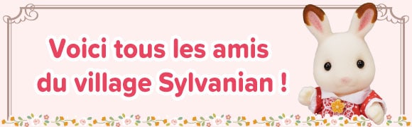 Voici tous les amis 
du village Sylvanian !
