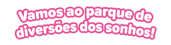 Vamos ao parque de diversões dos sonhos!