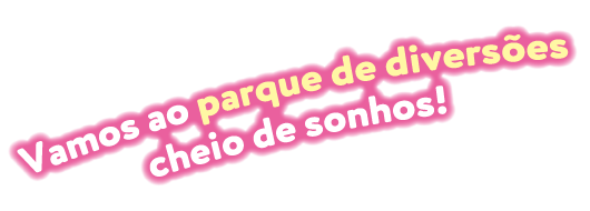 Vamos ao parque de diversões cheio de sonhos!