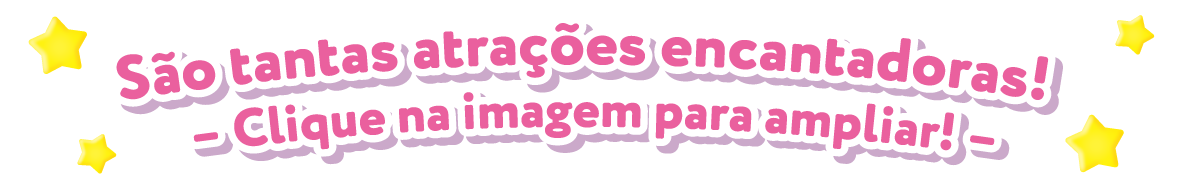 São tantas atrações encantadoras! – Clique na imagem para ampliar! –