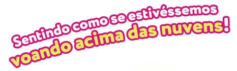 Sentindo como se estivéssemos voando acima das nuvens!