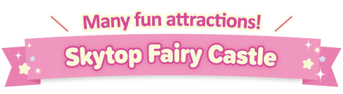 Many fun attractions! Skytop Fairy Castle