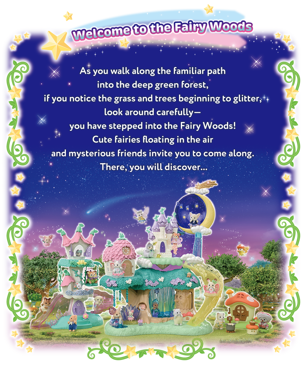As you walk along the familiar path into the deep green forest, if you notice the grass and trees beginning to glitter, look around carefully— you have stepped into the Fairy Woods! Cute fairies floating in the air and mysterious friends invite you to come along. There, you will discover a castle gleaming in the moonlight.