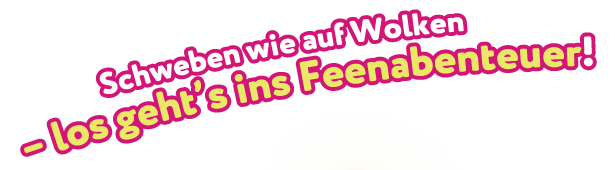 Schweben wie auf Wolken – los geht’s ins Feenabenteuer!