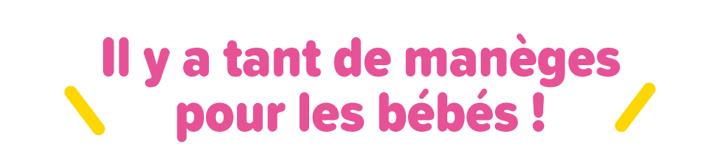 Il y a tant de manèges pour les bébés !