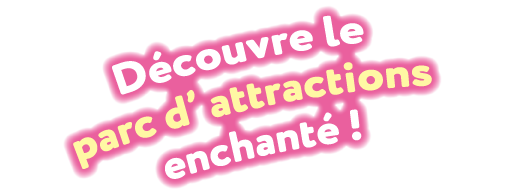 Découvre le parc d’attractions enchanté !