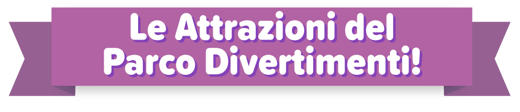 Le Attrazioni del Parco Divertimenti!