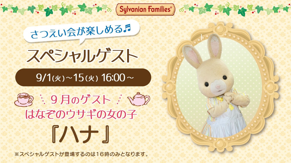 マスコットのスペシャルゲスト 9/1(火)～9/15(火)16:00～ 9月のゲスト はなぞのウサギの女の子『ハナ』※ゲストが登場するのはティータイムの時間（16時）のみとなります