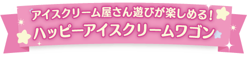 アイスクリーム屋さん遊びが楽しめる！