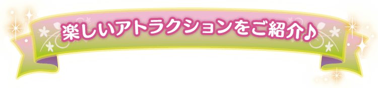 楽しいアトラクションをご紹介！