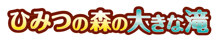 ひみつの森の大きな滝