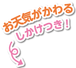 お天気がかわる、しかけつき！