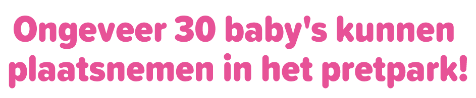 Ongeveer 30 baby's kunnen plaatsnemen in het pretpark!