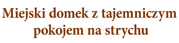 Miejski domek z tajemniczym pokojem na strychu