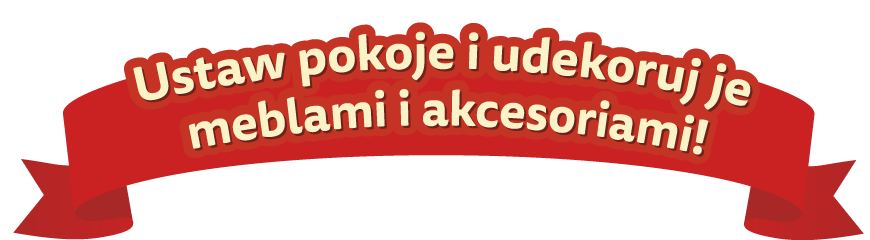 Ustaw pokoje i udekoruj je meblami i akcesoriami!