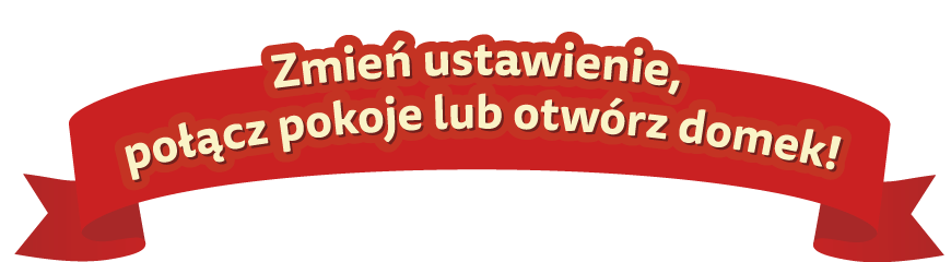 Zmień ustawienie, połącz pokoje lub otwórz domek!