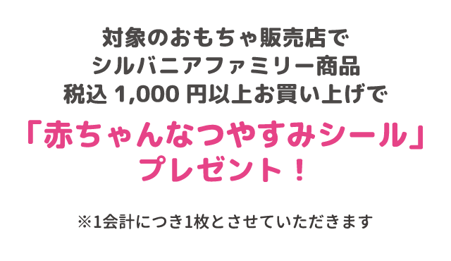 対象のおもちゃ販売店でシルバニアファミリー商品税込1,000円以上お買い上げで「赤ちゃんなつやすみシール」プレゼント