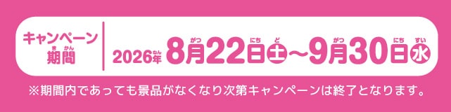 期間は8月22日土曜日から9月30日水曜日！期間内であっても景品がなくなり次第キャンペーンは終了となります。